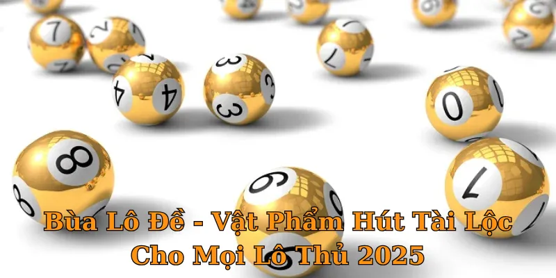Bùa Lô Đề - Vật Phẩm Hút Tài Lộc Cho Mọi Lô Thủ 2025