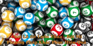Chơi Lô Đề Luôn Thua - Bật Mí Phương Pháp Khắc Phục Hiệu Quả