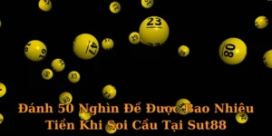 Đánh 50 Nghìn Đề Được Bao Nhiêu Tiền Khi Soi Cầu Tại Sut88
