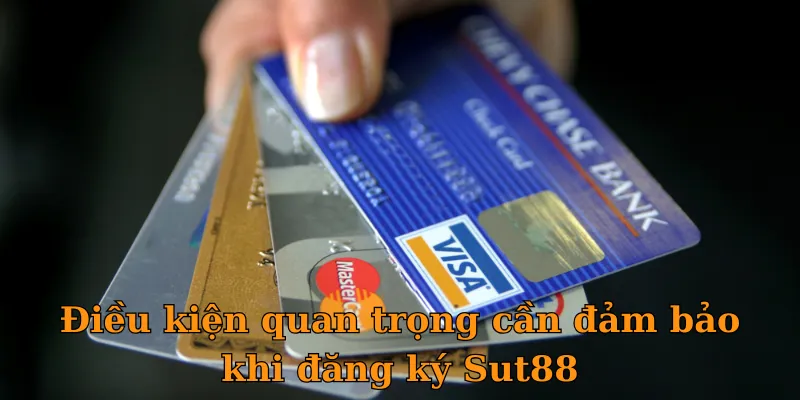 Điều kiện quan trọng cần đảm bảo khi đăng ký Sut88