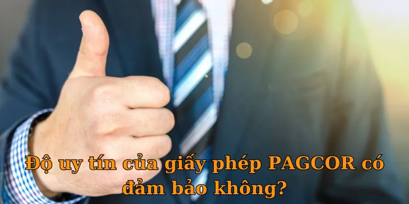 Độ uy tín của giấy phép PAGCOR có đảm bảo không?