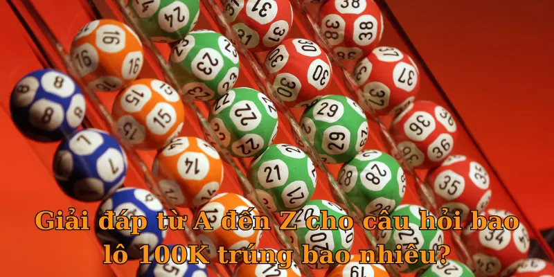 Giải đáp từ A đến Z cho câu hỏi bao lô 100K trúng bao nhiêu?