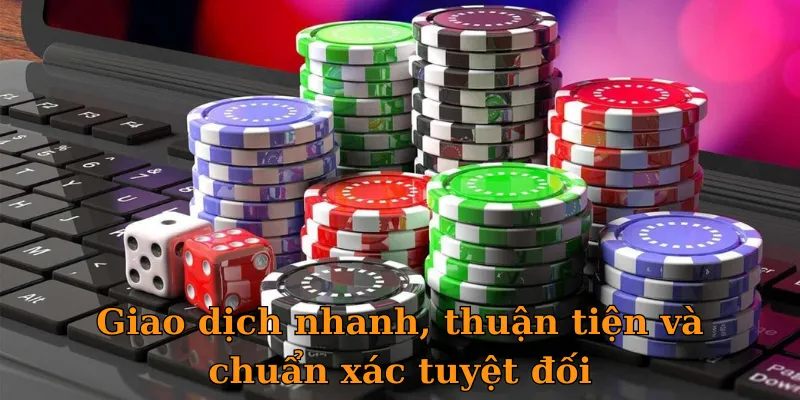 Giao dịch nhanh, thuận tiện và chuẩn xác tuyệt đối
