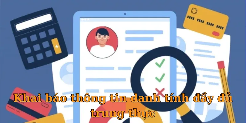 Khai báo thông tin danh tính đầy đủ trung thực
