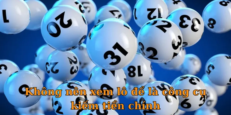 Không nên xem lô đề là công cụ kiếm tiền chính