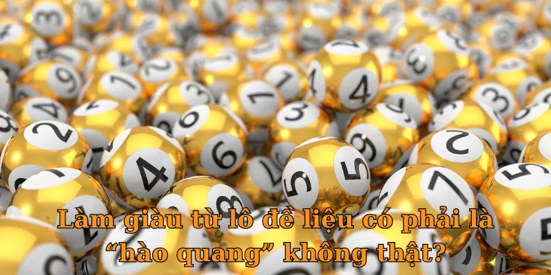 Làm giàu từ lô đề liệu có phải là “hào quang” không thật?