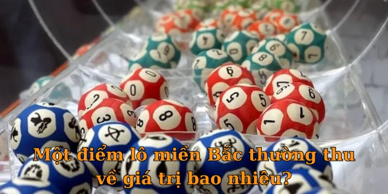 Một điểm lô miền Bắc thường thu về giá trị bao nhiêu?