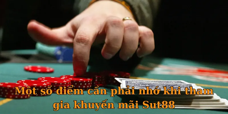 Một số điểm cần phải nhớ khi tham gia khuyến mãi Sut88