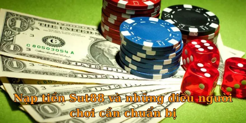 Nạp tiền Sut88 và những điều người chơi cần chuẩn bị