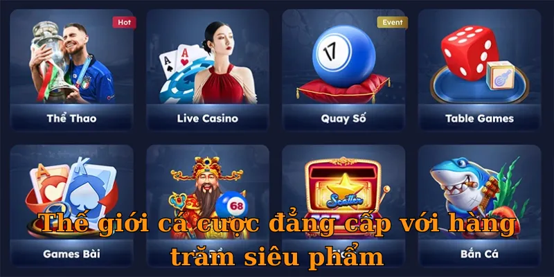 Thế giới cá cược đẳng cấp với hàng trăm siêu phẩm