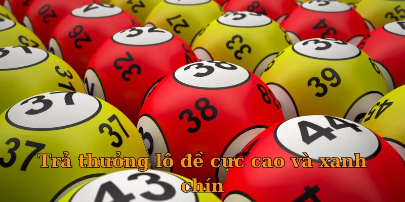 Trả thưởng lô đề cực cao và xanh chín