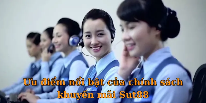 Ưu điểm nổi bật của chính sách khuyến mãi Sut88