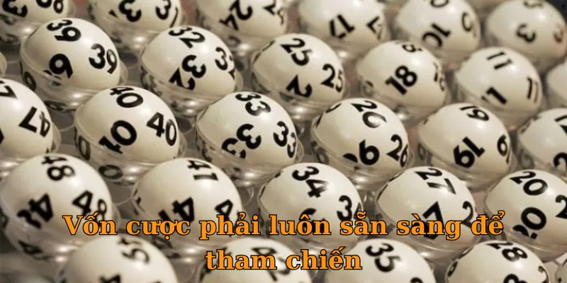 Vốn cược phải luôn sẵn sàng để tham chiến